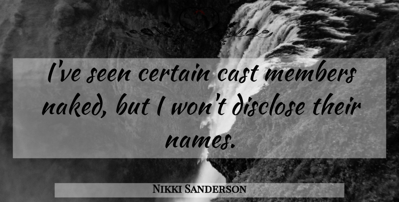 Nikki Sanderson Quote About Cast, Certain, Disclose, Members, Seen: Ive Seen Certain Cast Members...