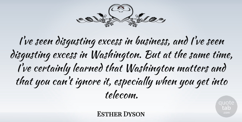 Esther Dyson Quote About Matter, Excess, Disgusting: Ive Seen Disgusting Excess In...