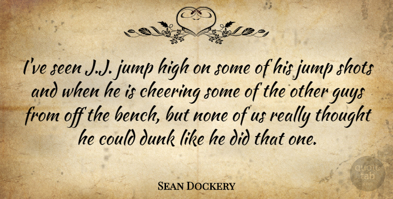 Sean Dockery Quote About Cheering, Dunk, Guys, High, Jump: Ive Seen J J Jump...