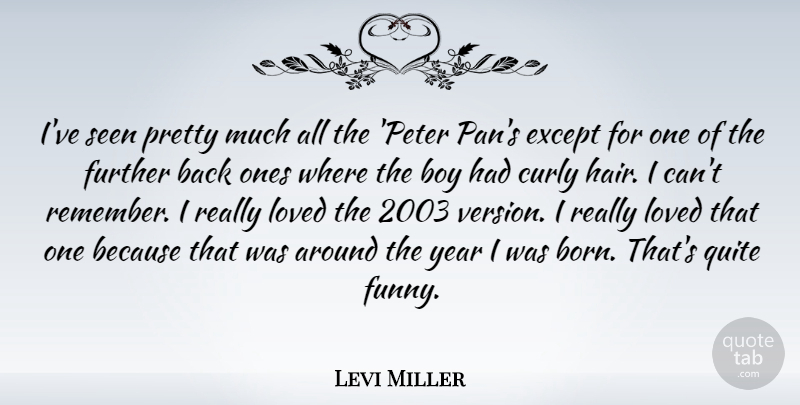Levi Miller Quote About Boy, Curly, Except, Funny, Further: Ive Seen Pretty Much All...