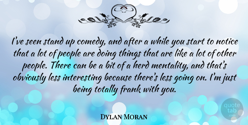 Dylan Moran Quote About People, Interesting, Just Being: Ive Seen Stand Up Comedy...