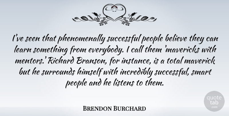 Brendon Burchard Quote About Smart, Believe, Successful: Ive Seen That Phenomenally Successful...