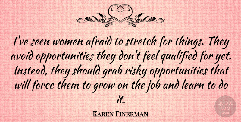 Karen Finerman Quote About Avoid, Force, Grab, Grow, Job: Ive Seen Women Afraid To...