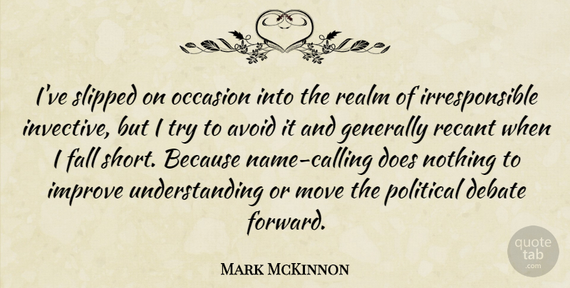 Mark McKinnon Quote About Avoid, Debate, Fall, Generally, Improve: Ive Slipped On Occasion Into...
