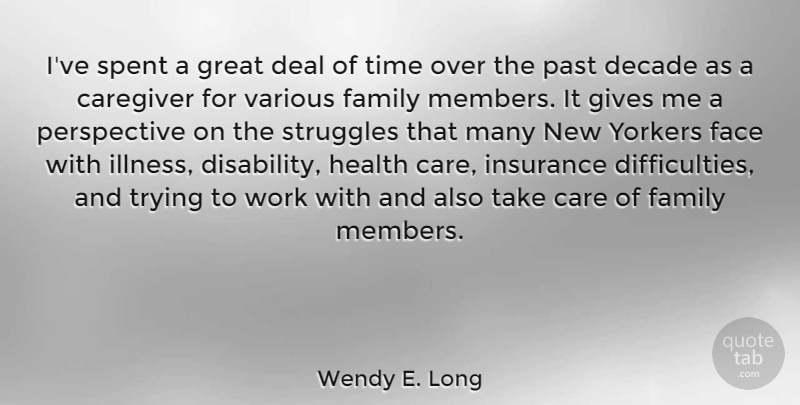Wendy E. Long Quote About Care, Deal, Decade, Face, Family: Ive Spent A Great Deal...