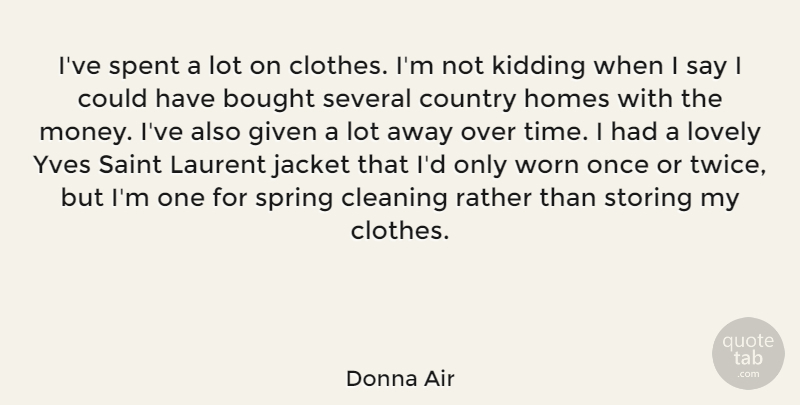 Donna Air Quote About Bought, Cleaning, Country, Given, Homes: Ive Spent A Lot On...