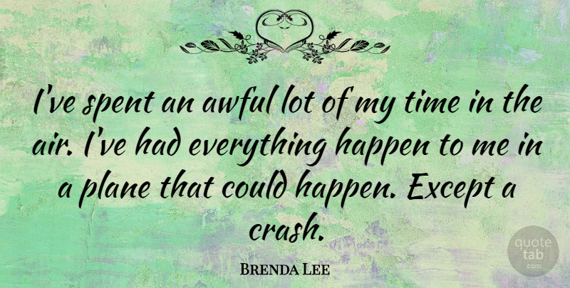 Brenda Lee Quote About Air, Awful, Crash: Ive Spent An Awful Lot...