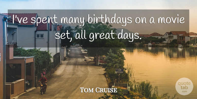 Tom Cruise Quote About Great Day, Movie Sets: Ive Spent Many Birthdays On...