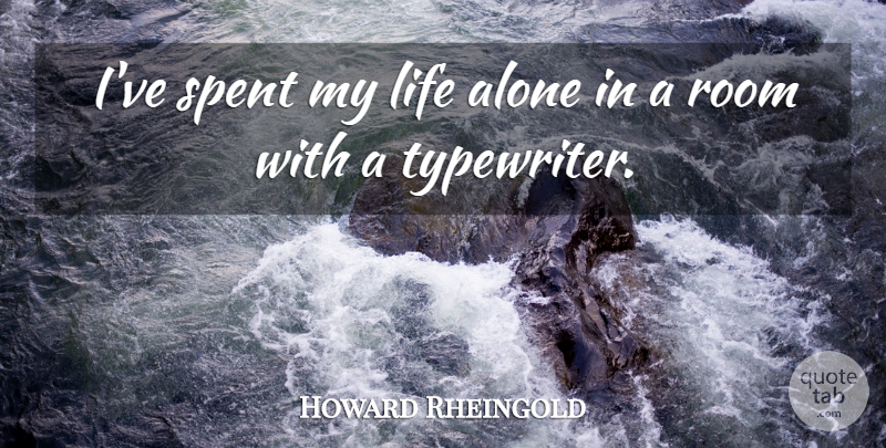 Howard Rheingold Quote About Typewriters, Rooms: Ive Spent My Life Alone...