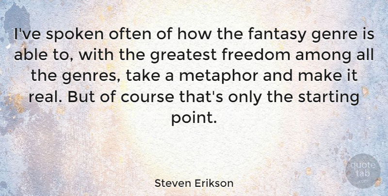 Steven Erikson Quote About Among, Course, Freedom, Genre, Metaphor: Ive Spoken Often Of How...