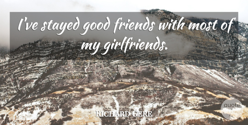 Richard Gere Quote About Girlfriend, Good Friend, My Girlfriend: Ive Stayed Good Friends With...