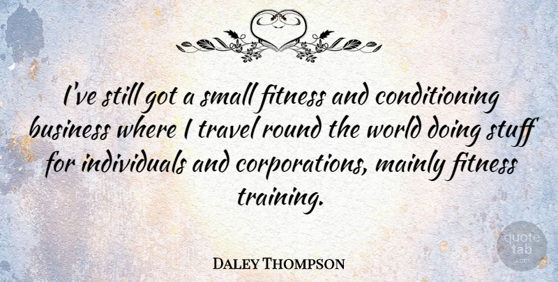 Daley Thompson Quote About Training, World, Corporations: Ive Still Got A Small...