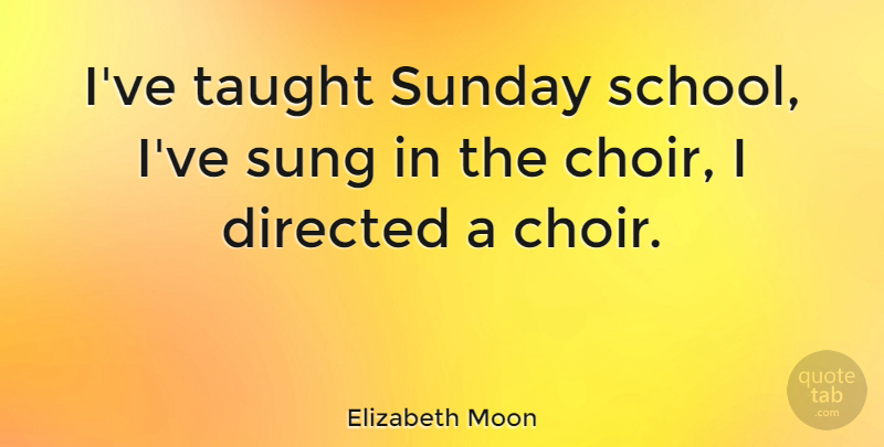 Elizabeth Moon Quote About School, Sunday, Taught: Ive Taught Sunday School Ive...