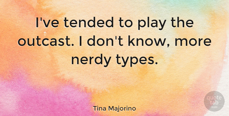 Tina Majorino Quote About undefined: Ive Tended To Play The...