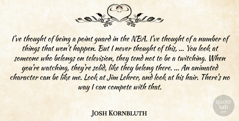 Josh Kornbluth Quote About Animated, Belongs, Character, Compete, Guard: Ive Thought Of Being A...