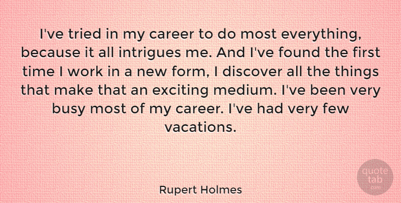 Rupert Holmes Quote About Vacation, Careers, Firsts: Ive Tried In My Career...