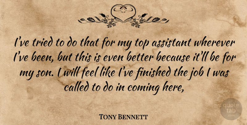 Tony Bennett Quote About Assistant, Coming, Finished, Job, Top: Ive Tried To Do That...