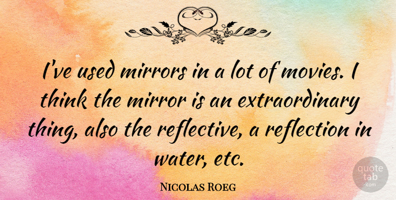 Nicolas Roeg Quote About Mirrors, Movies: Ive Used Mirrors In A...