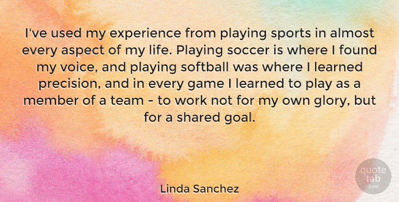Linda Sanchez Quote About Almost, Aspect, Experience, Found, Game: Ive Used My Experience From...