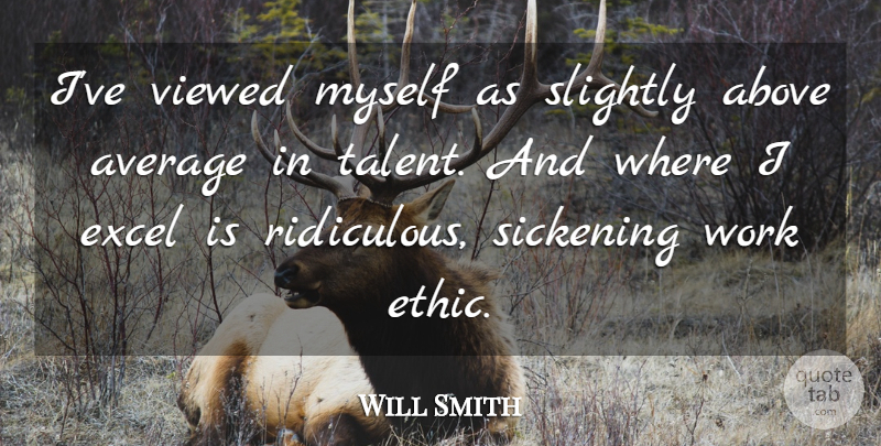 Will Smith Quote About Above, Average, Excel, Slightly, Viewed: Ive Viewed Myself As Slightly...