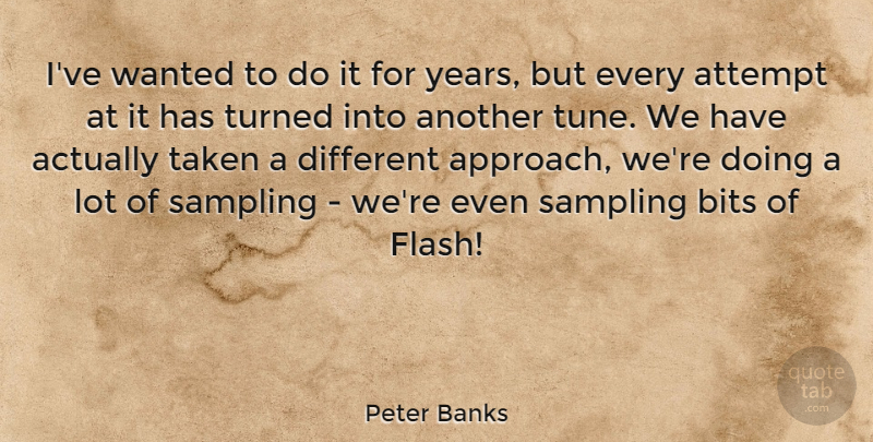 Peter Banks Quote About Attempt, Bits, Sampling, Taken, Turned: Ive Wanted To Do It...