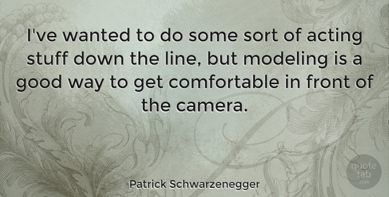 Patrick Schwarzenegger Quote About Front, Good, Modeling, Sort, Stuff: Ive Wanted To Do Some...