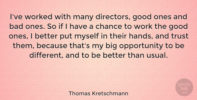 Thomas Kretschmann Quote About Opportunity, Hands, Different: Ive Worked With Many Directors...