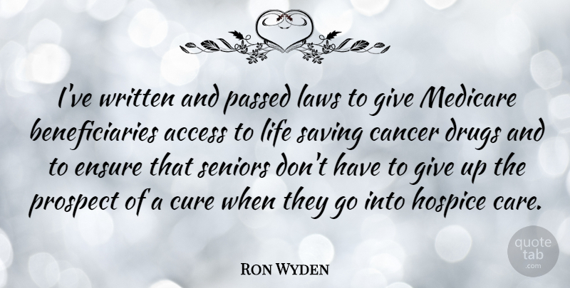 Ron Wyden Quote About Senior, Giving Up, Cancer: Ive Written And Passed Laws...