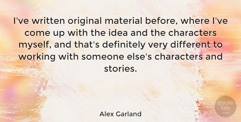 Alex Garland Quote About Character, Ideas, Stories: Ive Written Original Material Before...