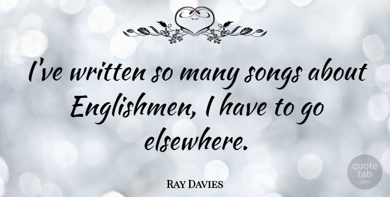 Ray Davies Quote About Song, Elsewhere, Englishmen: Ive Written So Many Songs...