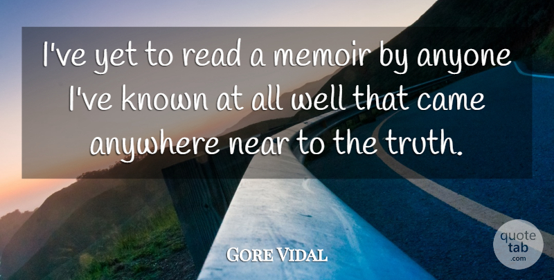 Gore Vidal Quote About Anywhere, Known, Memoir, Near, Truth: Ive Yet To Read A...