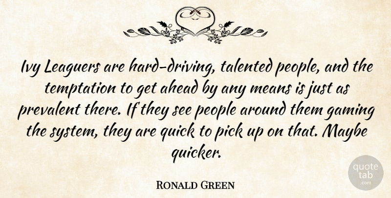 Ronald Green Quote About Ahead, Gaming, Ivy, Maybe, Means: Ivy Leaguers Are Hard Driving...