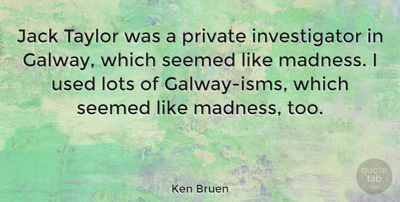 Ken Bruen Quote About Jack, Seemed, Taylor: Jack Taylor Was A Private...