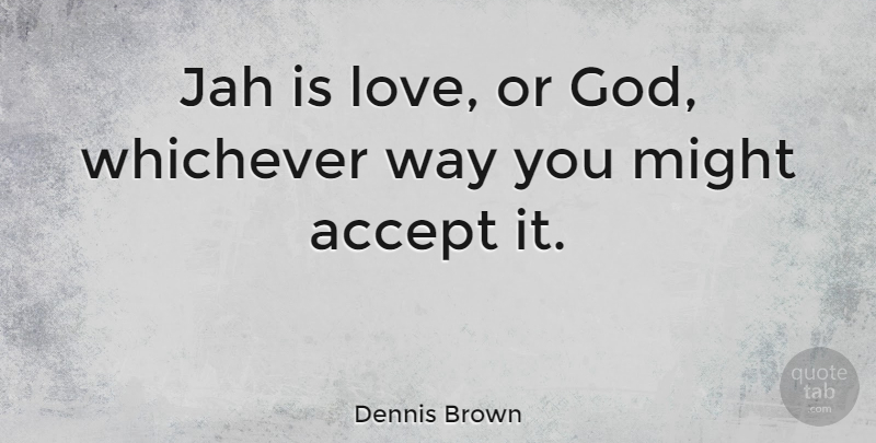 Dennis Brown Quote About Might: Jah Is Love Or God...