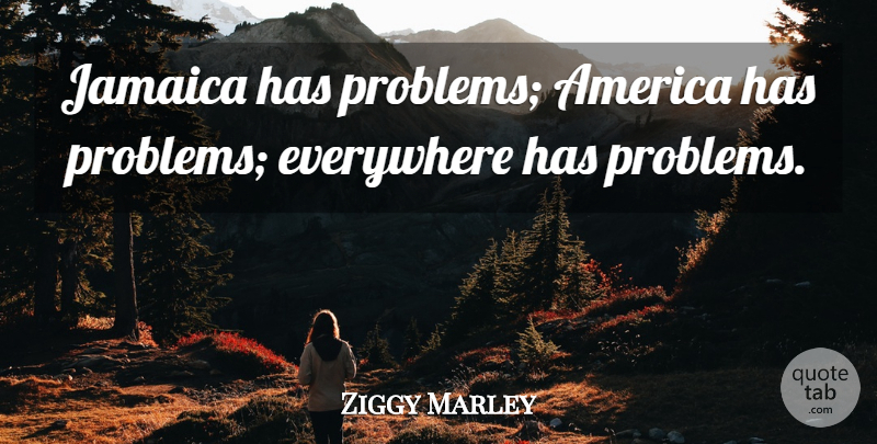 Ziggy Marley Quote About America, Jamaica, Problem: Jamaica Has Problems America Has...