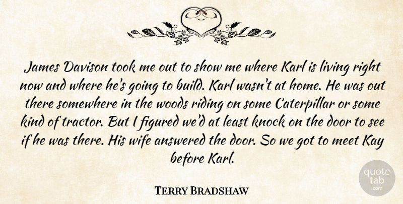 Terry Bradshaw Quote About Answered, Door, Figured, James, Karl: James Davison Took Me Out...