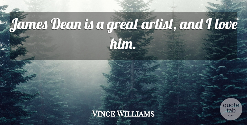 Vince Williams Quote About Dean, Great, James, Love: James Dean Is A Great...