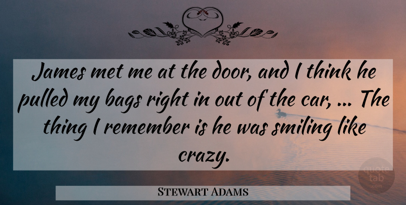 Stewart Adams Quote About Bags, James, Met, Pulled, Remember: James Met Me At The...