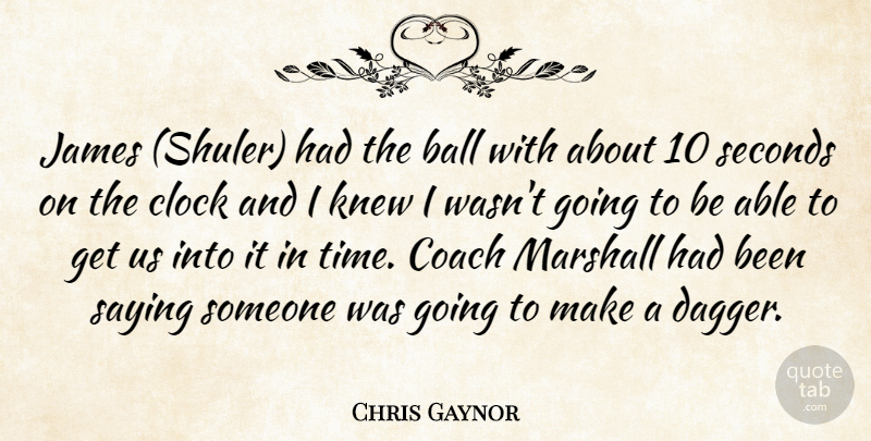 Chris Gaynor Quote About Ball, Clock, Coach, James, Knew: James Shuler Had The Ball...