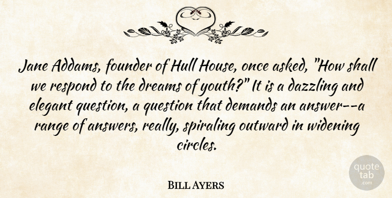 Bill Ayers Quote About Dream, Circles, House: Jane Addams Founder Of Hull...