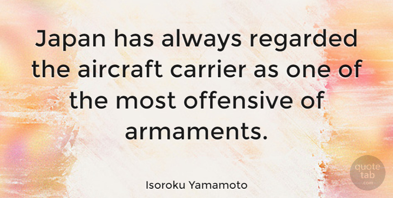 Isoroku Yamamoto Quote About Regarded: Japan Has Always Regarded The...