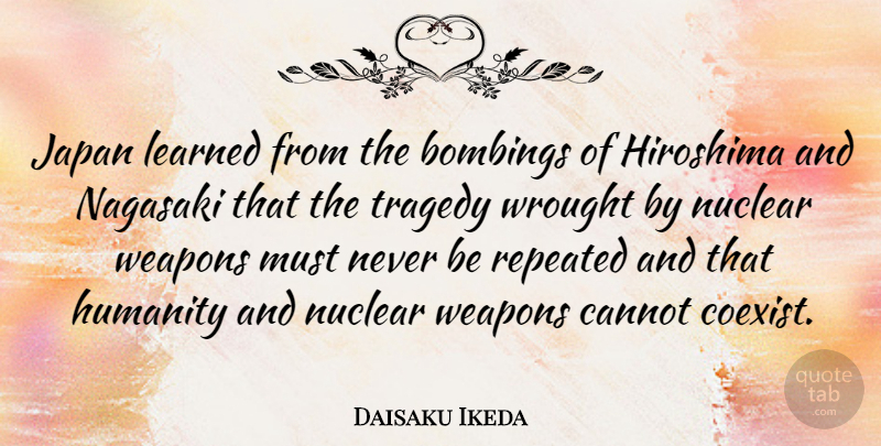 Daisaku Ikeda Quote About Japan, Hiroshima And Nagasaki, Humanity: Japan Learned From The Bombings...