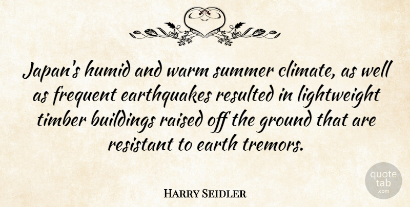Harry Seidler Quote About Frequent, Ground, Raised, Resistant, Resulted: Japans Humid And Warm Summer...