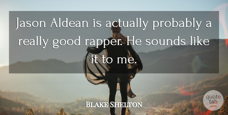 Blake Shelton Quote About Good, Sounds: Jason Aldean Is Actually Probably...