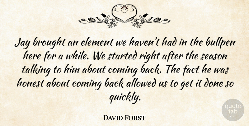 David Forst Quote About Allowed, Brought, Bullpen, Coming, Element: Jay Brought An Element We...