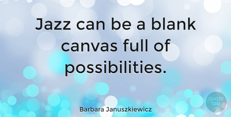 Barbara Januszkiewicz Quote About Art, Jazz, Canvas: Jazz Can Be A Blank...