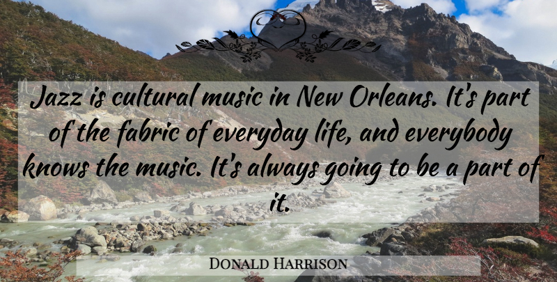 Donald Harrison Quote About Cultural, Everybody, Everyday, Fabric, Jazz: Jazz Is Cultural Music In...