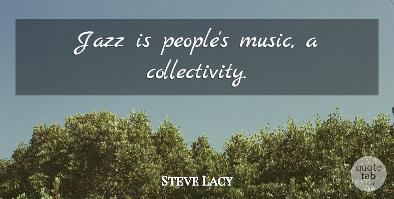 Steve Lacy Quote About People, Jazz, Collectivity: Jazz Is Peoples Music A...