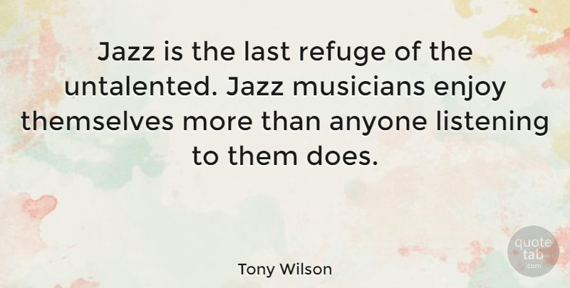 Tony Wilson Quote About Listening, Lasts, Musician: Jazz Is The Last Refuge...