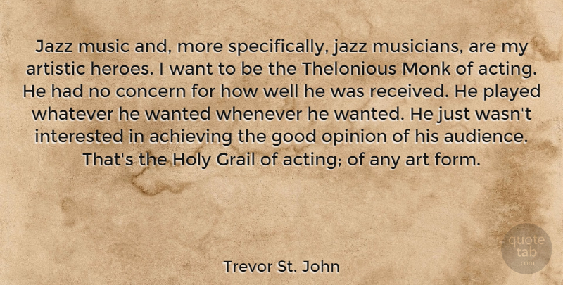 Trevor St. John Quote About Achieving, Art, Artistic, Concern, Good: Jazz Music And More Specifically...